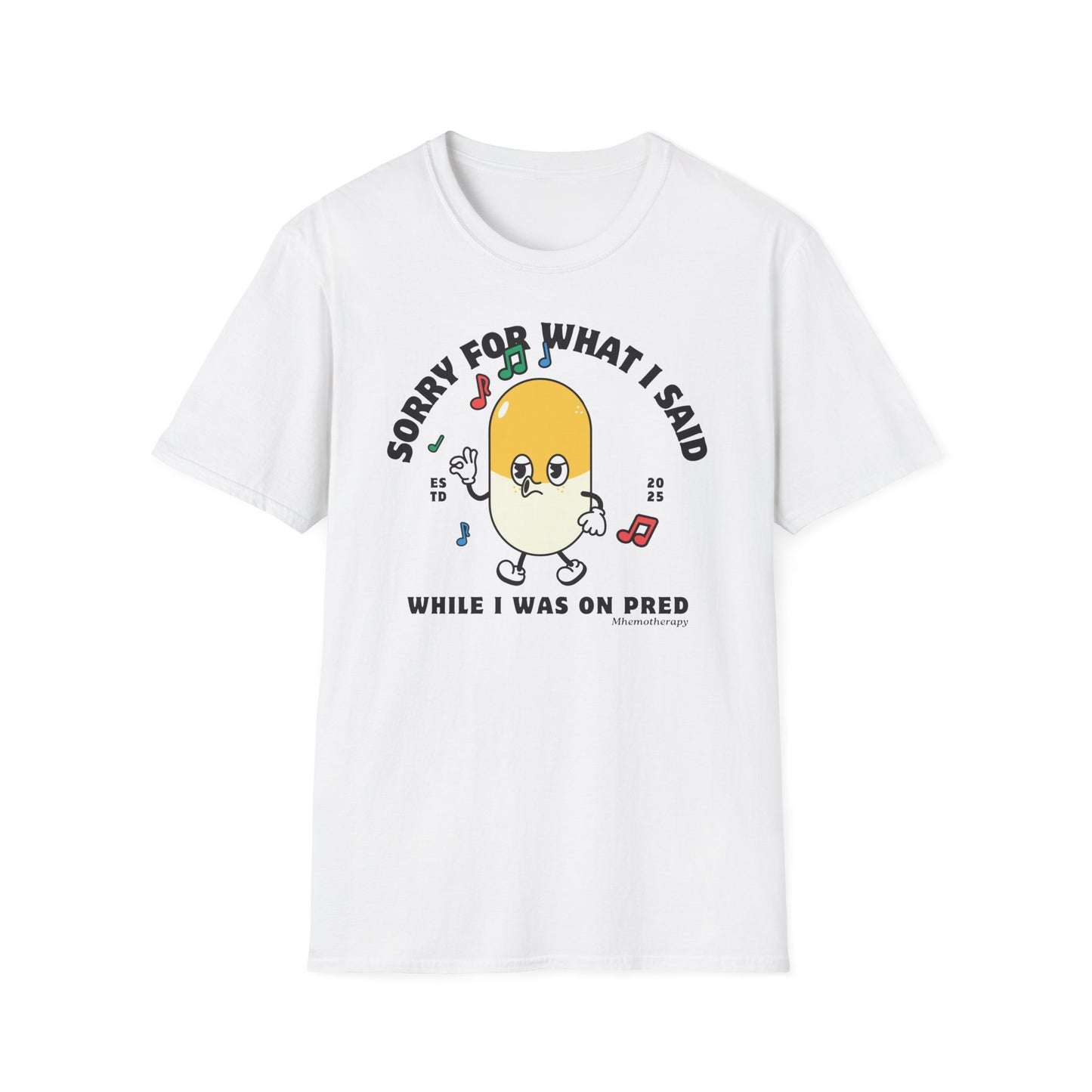 Front view of the white "Sorry For What I Said While I Was On Pred" oddly specific funny cancer t-shirt for women and men by Mhemotherapy.com.