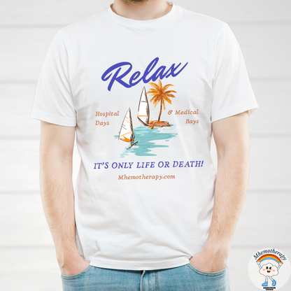 Relax, It's Only Life or Death! Adult Unisex Tee