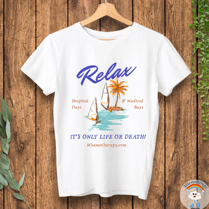 Relax, It's Only Life or Death! Adult Unisex Tee