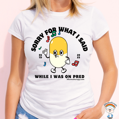 Woman wearing the funny cancer t-shirt stating "Sorry For What I Said While I Was on Pred", cancer treatment shirt, chemo gift for women and men by mhemotherapy.com.