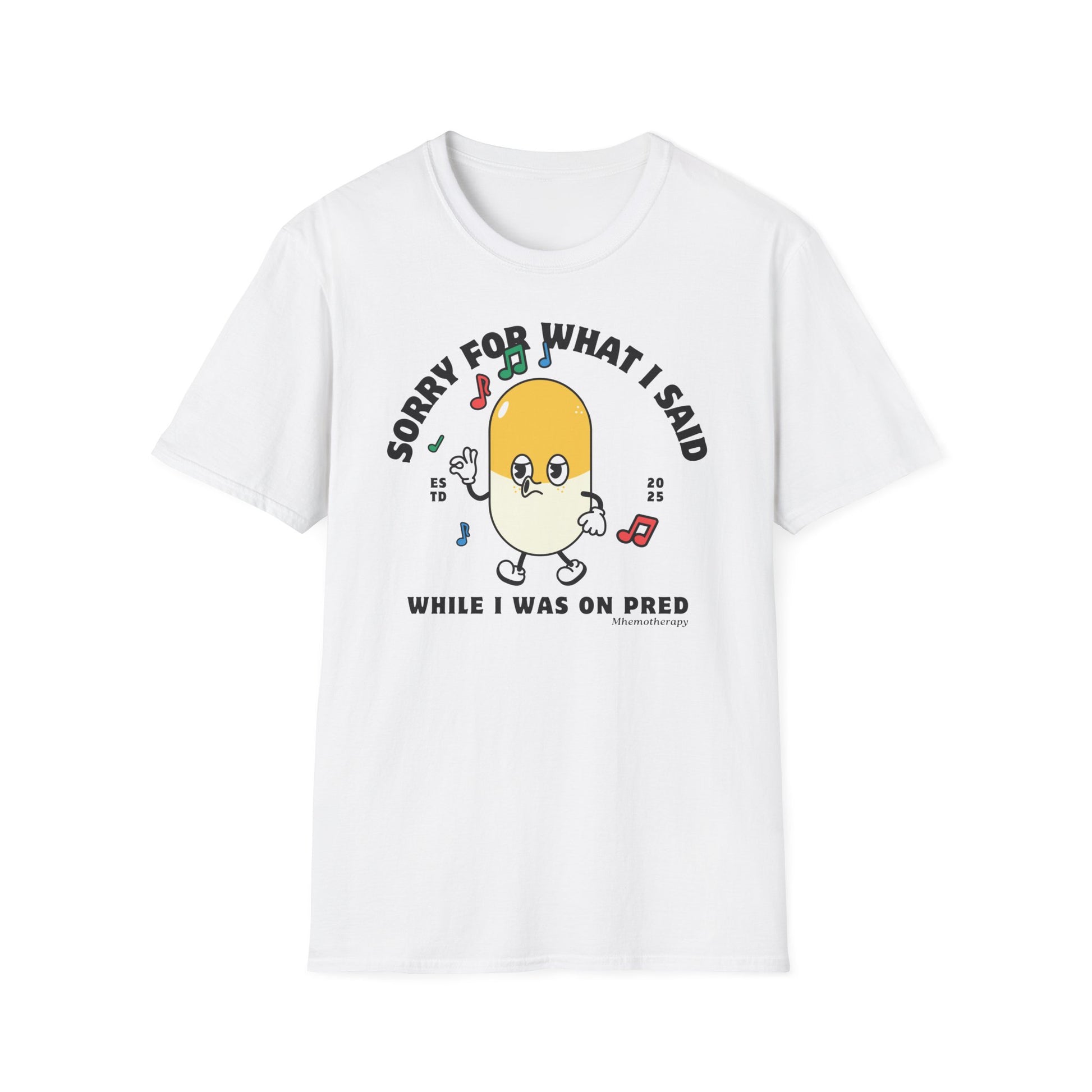 Front view of the white "Sorry For What I Said While I Was On Pred" oddly specific funny cancer t-shirt for women and men by Mhemotherapy.com.